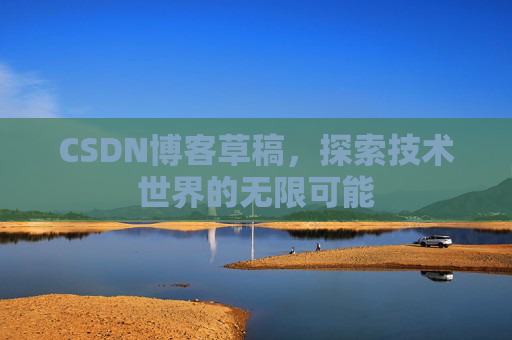CSDN博客草稿，探索技术世界的无限可能